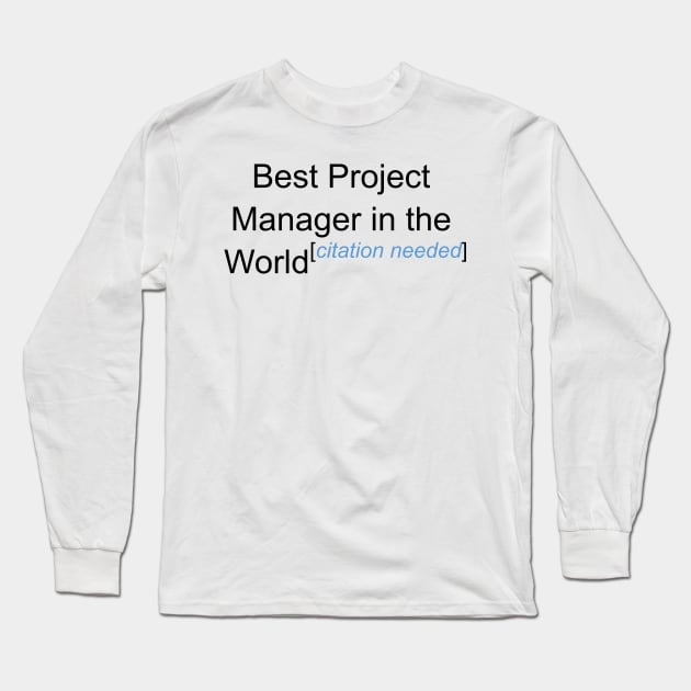 Best Project Manager in the World - Citation Needed! Long Sleeve T-Shirt by lyricalshirts